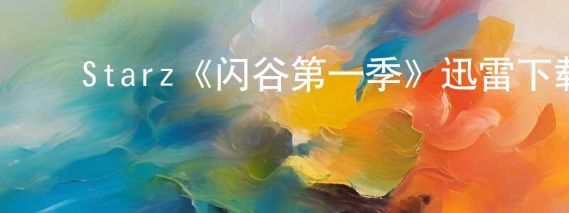 ﻿Starz《闪谷第一季》迅雷下载/在线观看/百度云-都市/情感-美剧天堂 ﻿陈广秋的blog